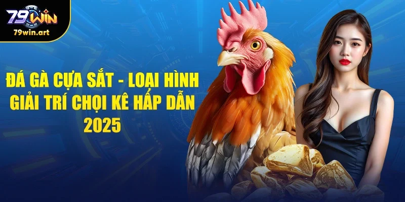 Đá Gà Cựa Sắt 79WIN - Đặt Cược Dễ Dàng, Nhận Thưởng Khủng
